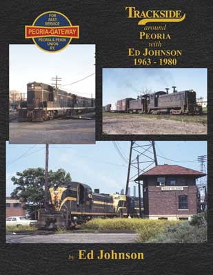 Morning Sun Morning Sun Books Inc 1629 Trackside Around Peoria -- 1963 - 1980 With Ed Johnson